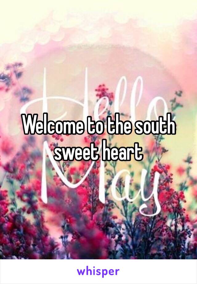 Welcome to the south sweet heart