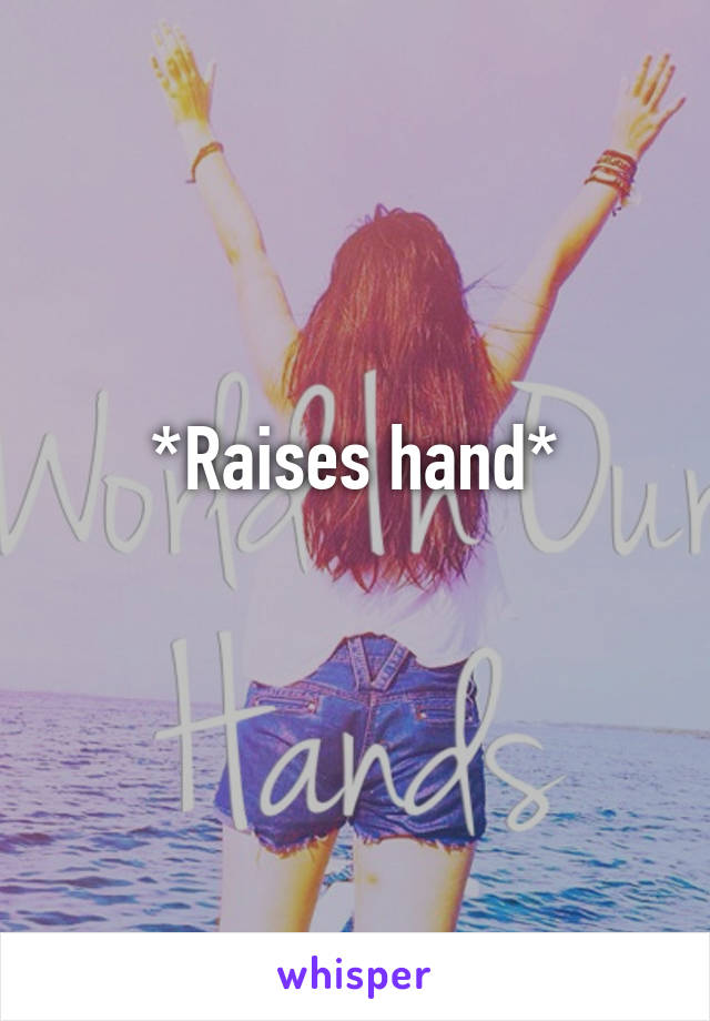 *Raises hand*
