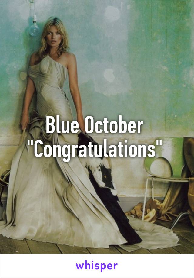 Blue October 
"Congratulations" 