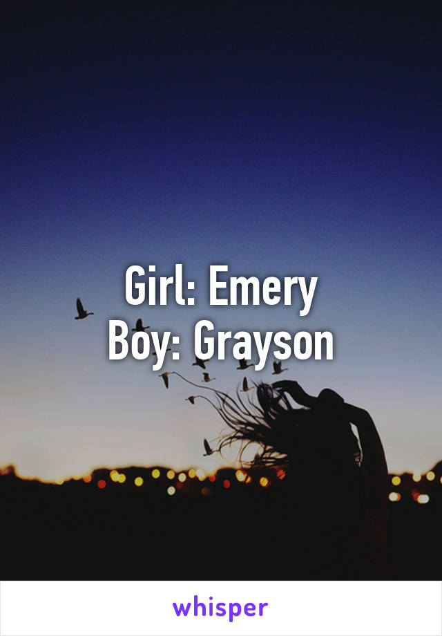 Girl: Emery
Boy: Grayson