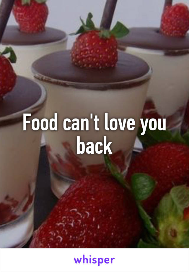 Food can't love you back