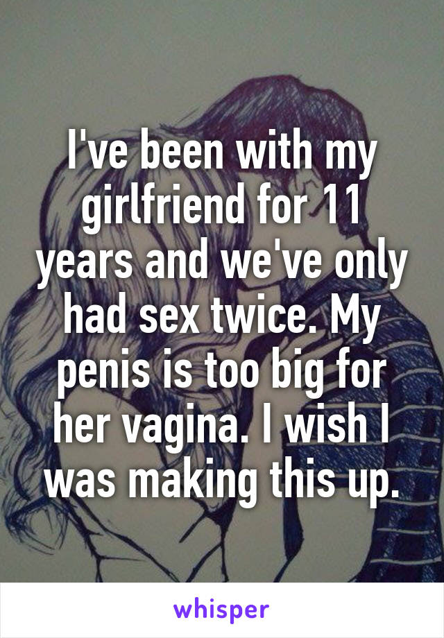 Ive been with my girlfriend for 11 years and weve only had sex twice.