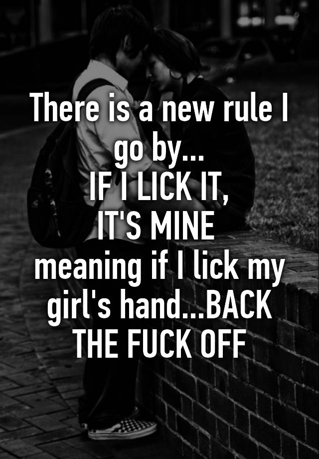 There Is A New Rule I Go By If I Lick It Its Mine Meaning If I Lick My Girls Handback 