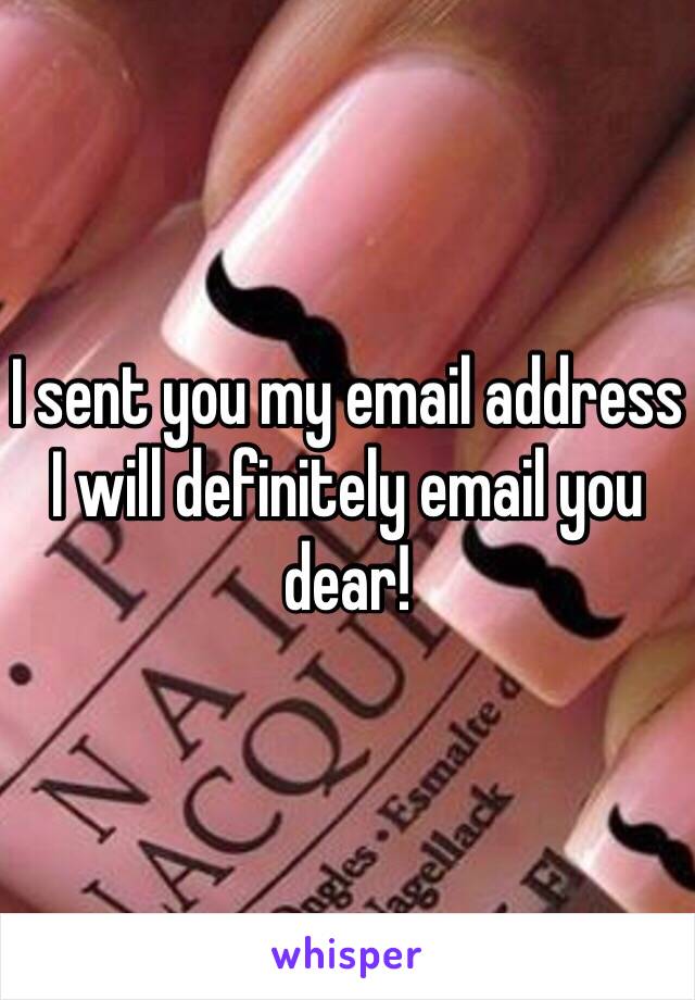 I sent you my email address I will definitely email you dear!