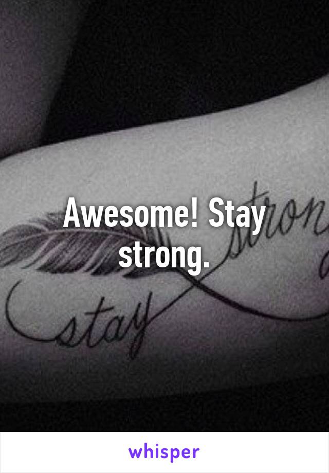 Awesome! Stay strong.