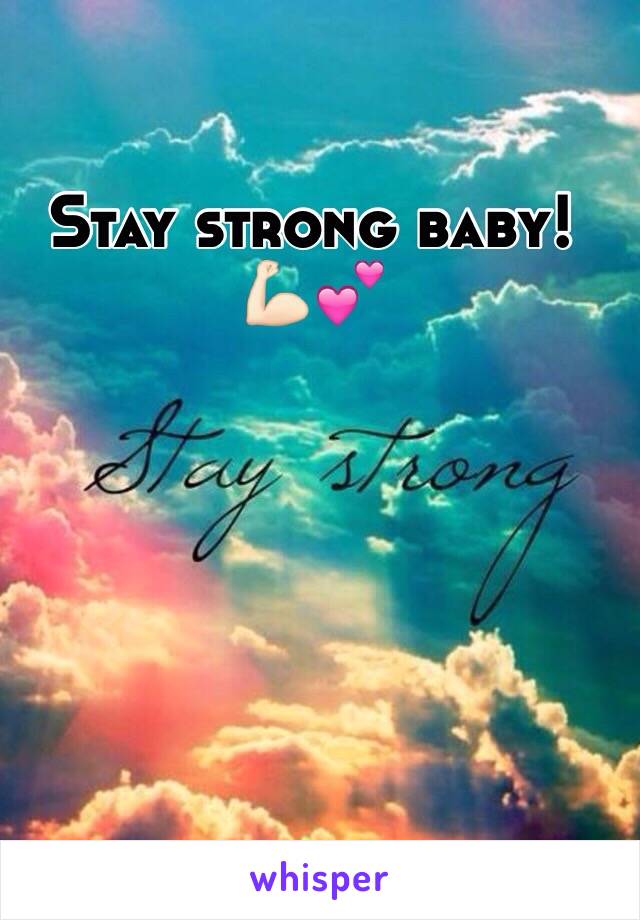 Stay strong baby! 
💪🏻💕