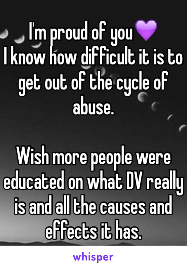 I'm proud of you💜
I know how difficult it is to get out of the cycle of abuse. 

Wish more people were educated on what DV really is and all the causes and effects it has. 