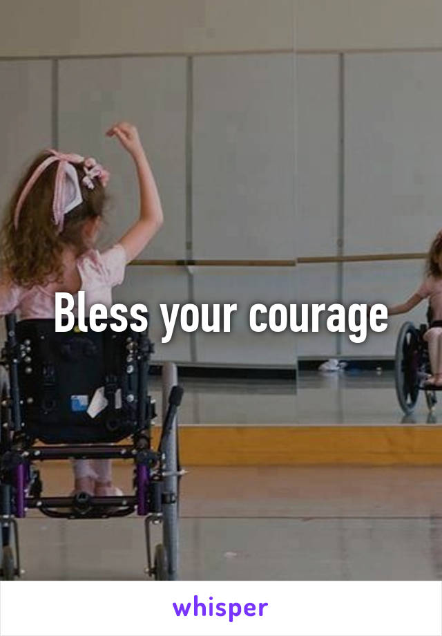 Bless your courage