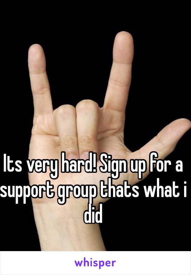 Its very hard! Sign up for a support group thats what i did