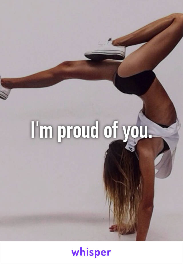 I'm proud of you.