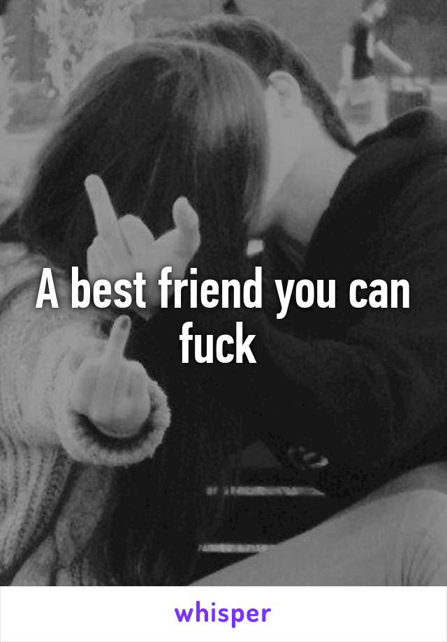 A best friend you can fuck 