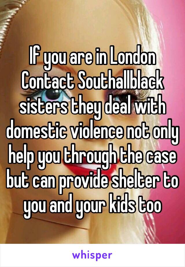 If you are in London 
Contact Southallblack sisters they deal with domestic violence not only help you through the case but can provide shelter to you and your kids too 