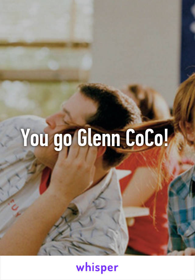 You go Glenn CoCo! 