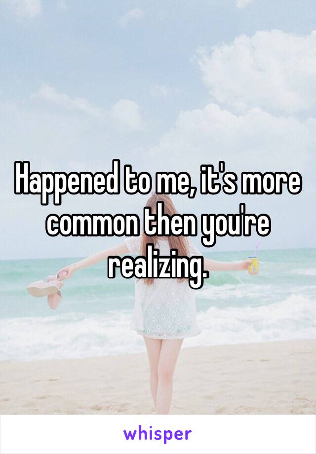 Happened to me, it's more common then you're realizing. 