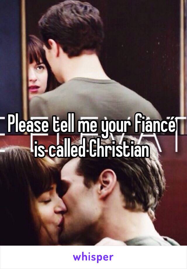 Please tell me your fiancé is called Christian