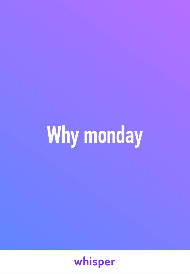 Why monday