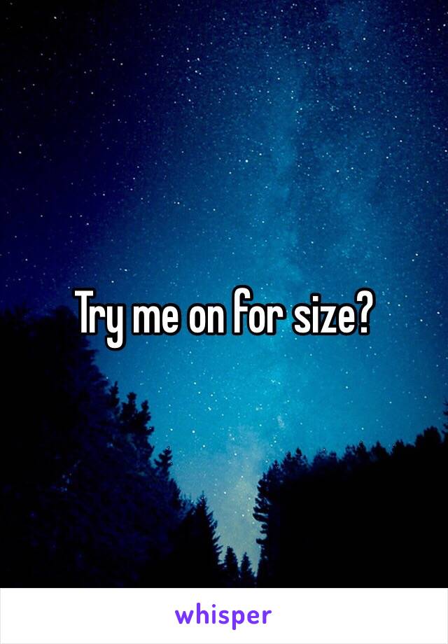 Try me on for size?