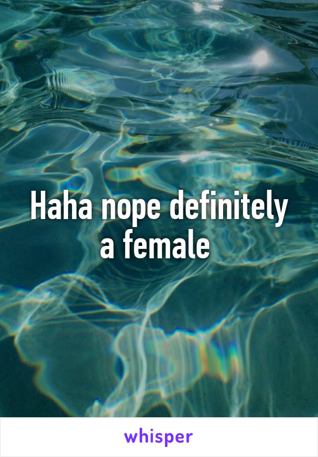 Haha nope definitely a female 