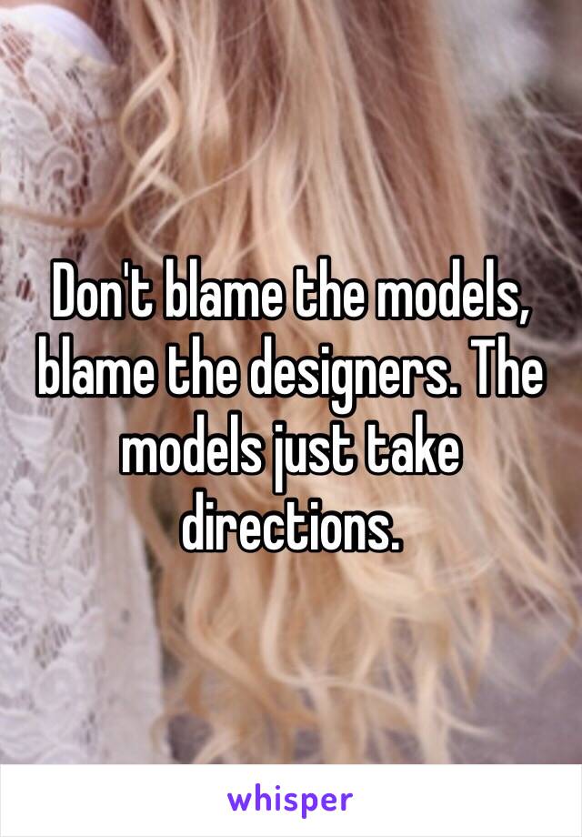 Don't blame the models, blame the designers. The models just take directions.