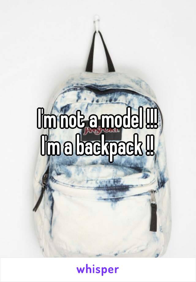 I'm not a model !!!
I'm a backpack !!