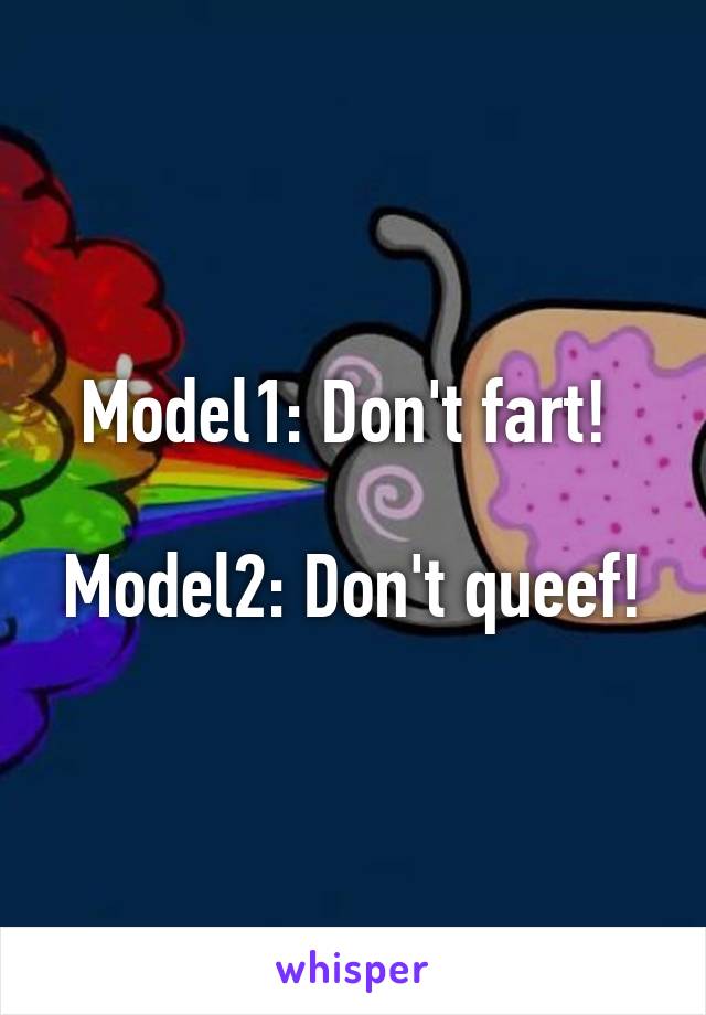 Model1: Don't fart! 

Model2: Don't queef!