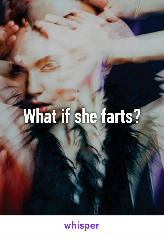 What if she farts?