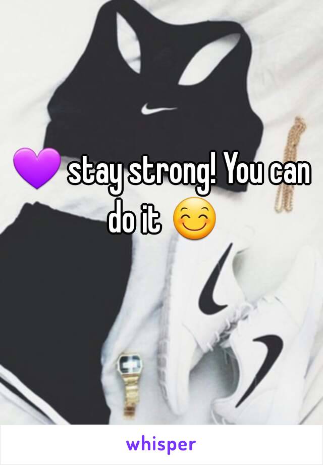 💜 stay strong! You can do it 😊 