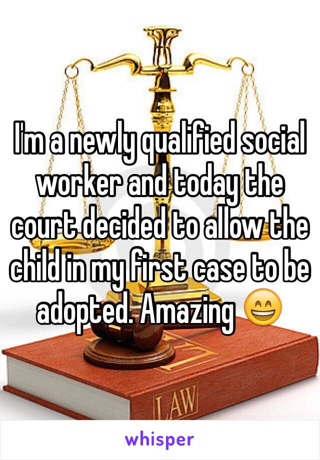 I'm a newly qualified social worker and today the court decided to allow the child in my first case to be adopted. Amazing 😄