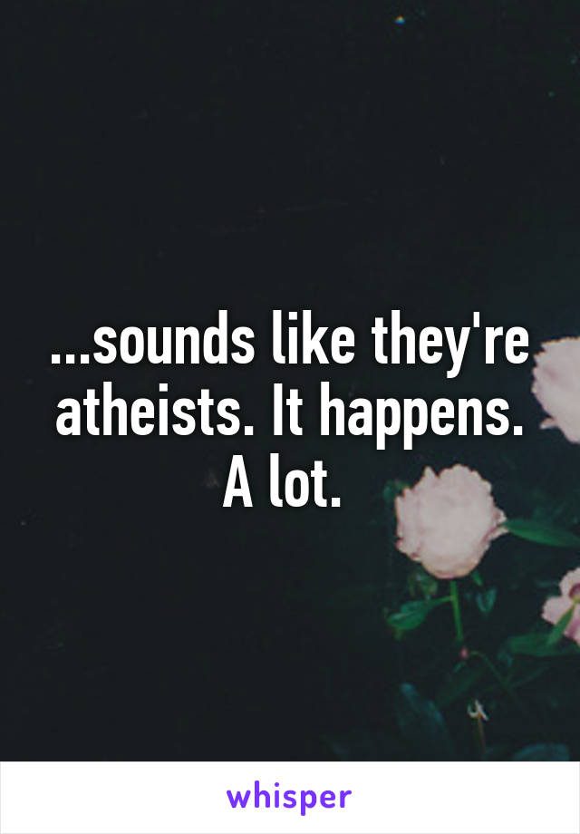 ...sounds like they're atheists. It happens. A lot. 
