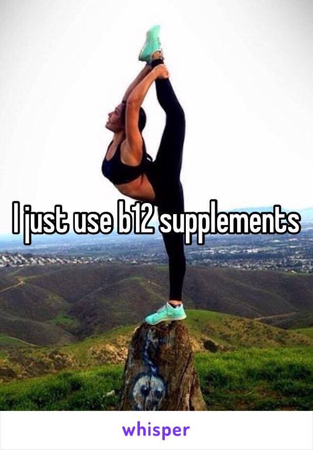 I just use b12 supplements