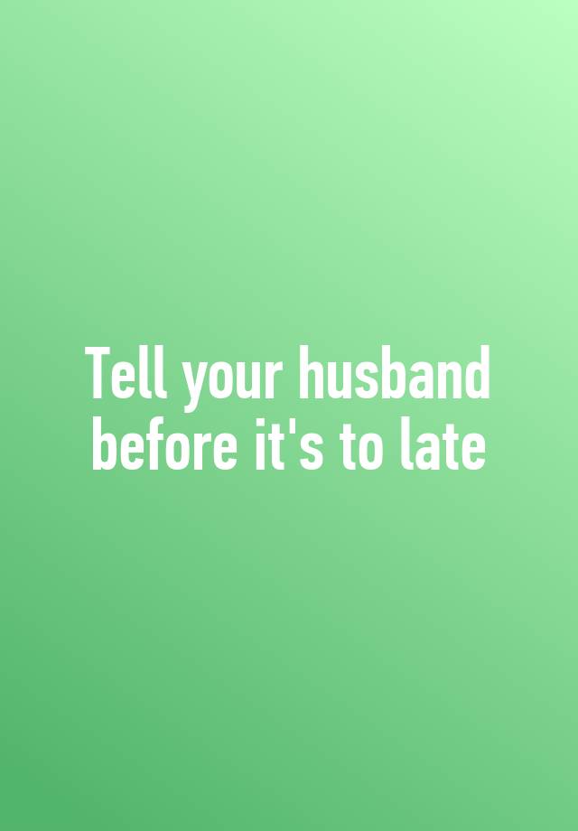 tell-your-husband-before-it-s-to-late