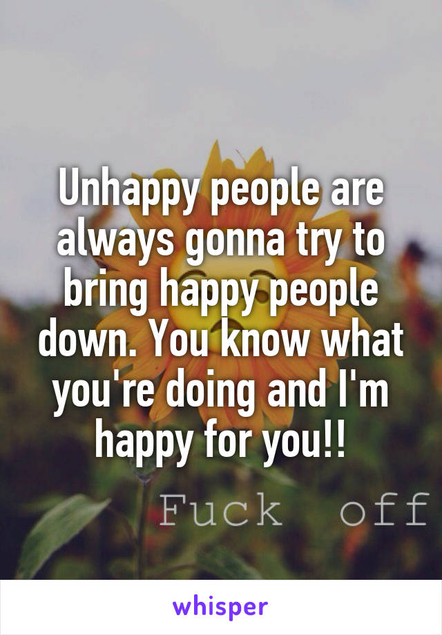 Unhappy people are always gonna try to bring happy people down. You know what you're doing and I'm happy for you!!