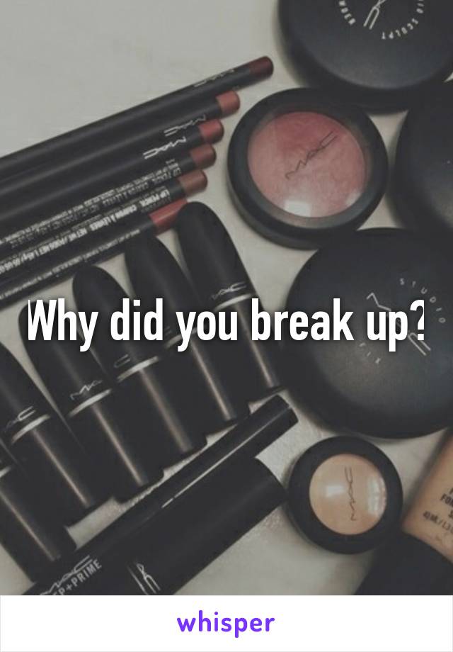 Why did you break up?