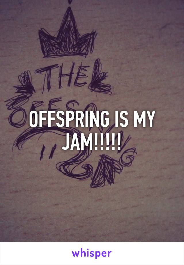 OFFSPRING IS MY JAM!!!!!