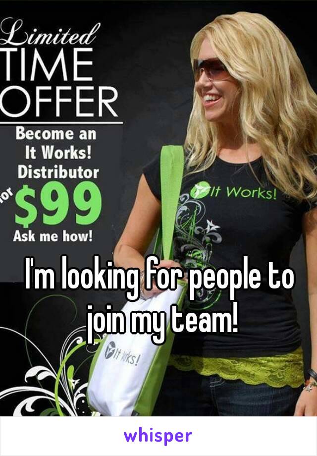 I'm looking for people to join my team!