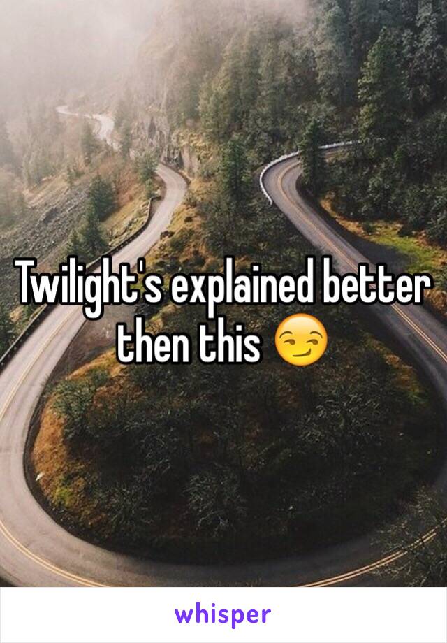 Twilight's explained better then this 😏