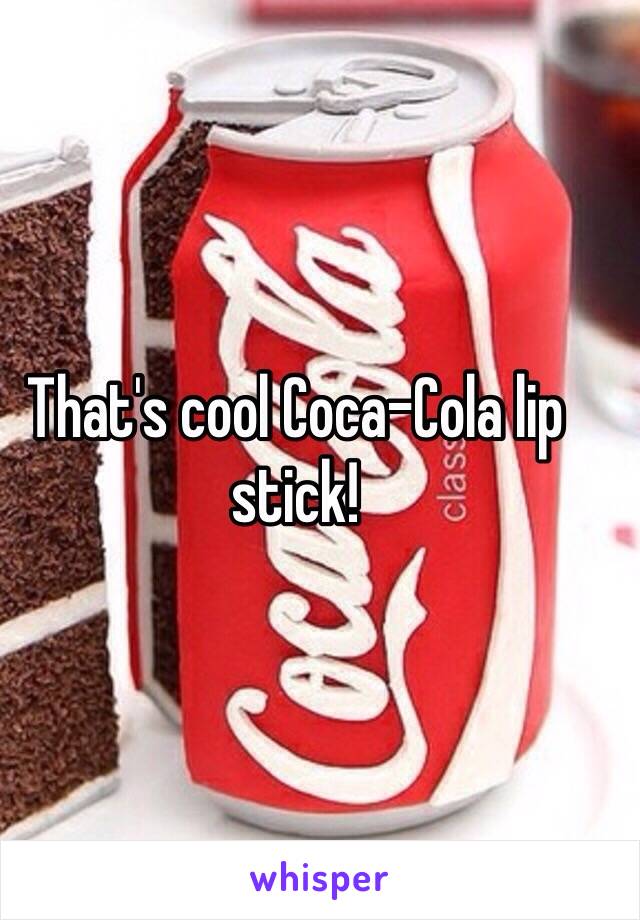 That's cool Coca-Cola lip stick!