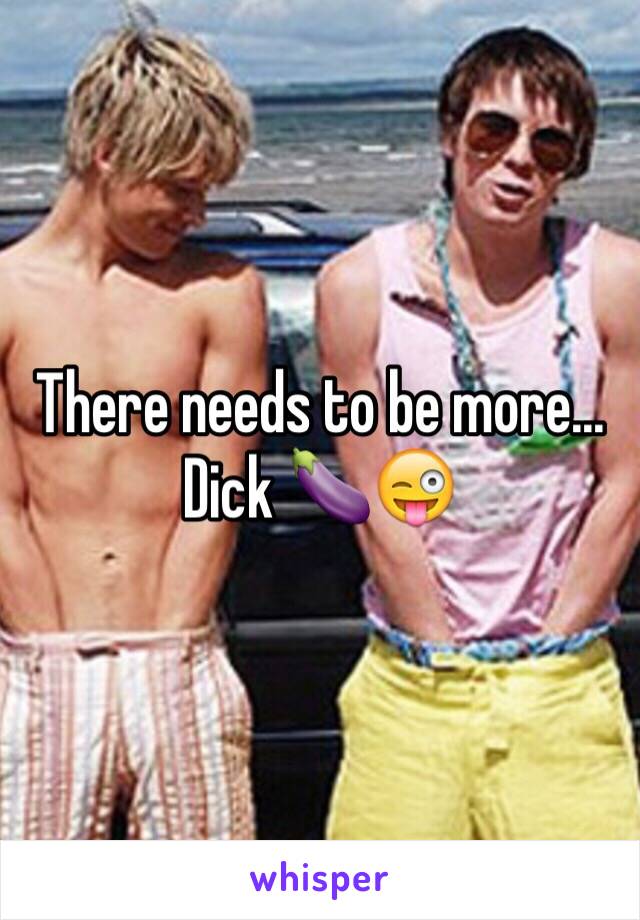 There needs to be more... Dick 🍆😜