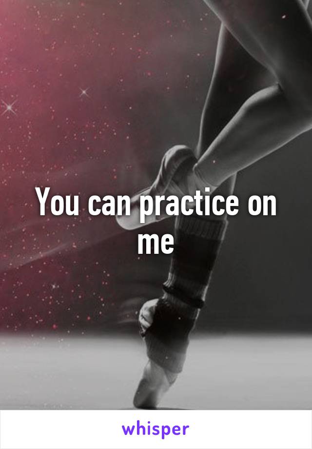 You can practice on me