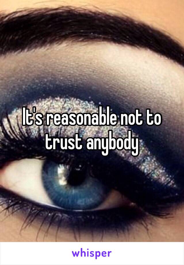 It's reasonable not to trust anybody