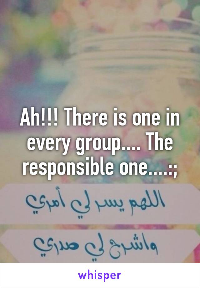 Ah!!! There is one in every group.... The responsible one....:;