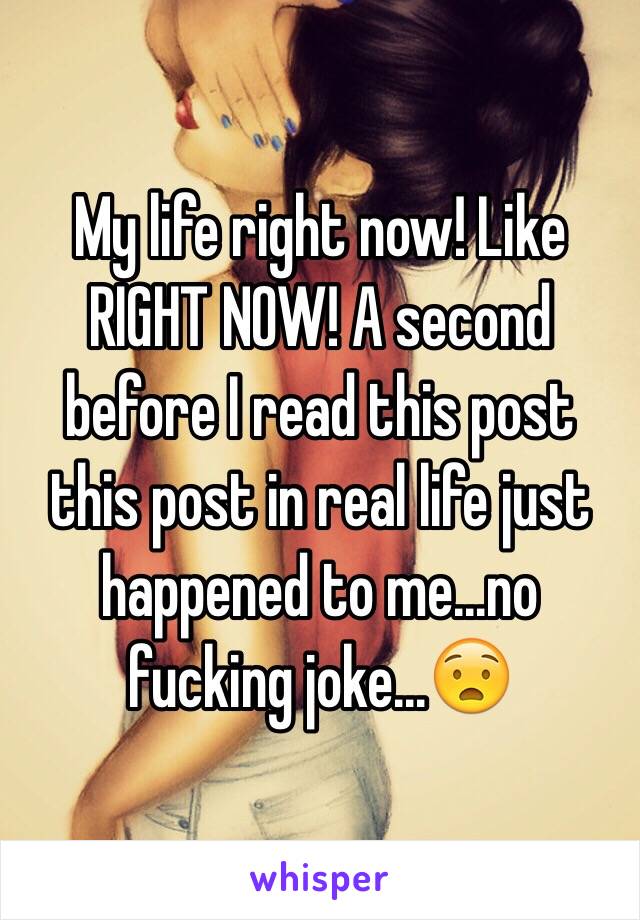 My life right now! Like RIGHT NOW! A second before I read this post this post in real life just happened to me...no fucking joke...😧