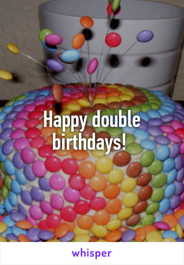 Happy double birthdays! 