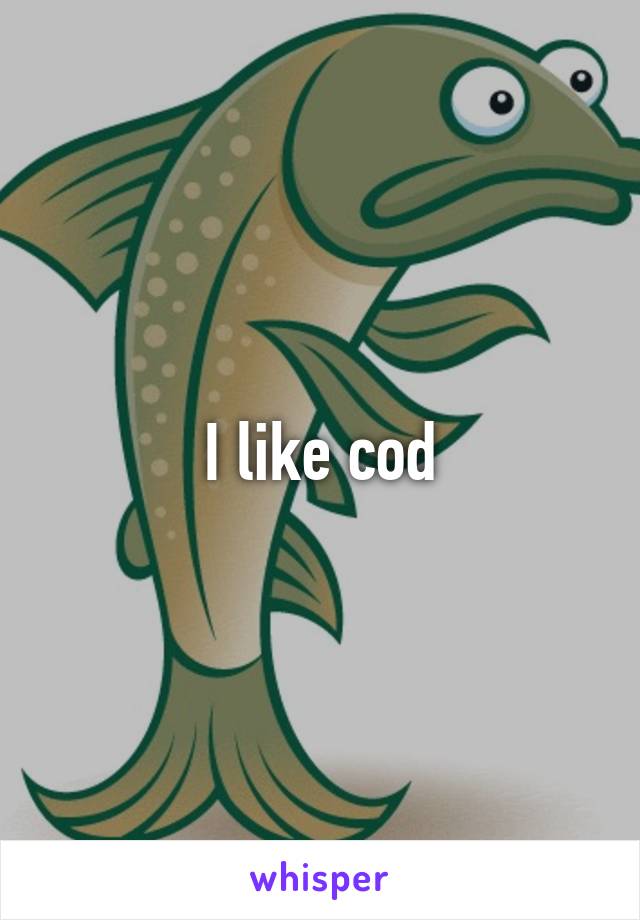 I like cod