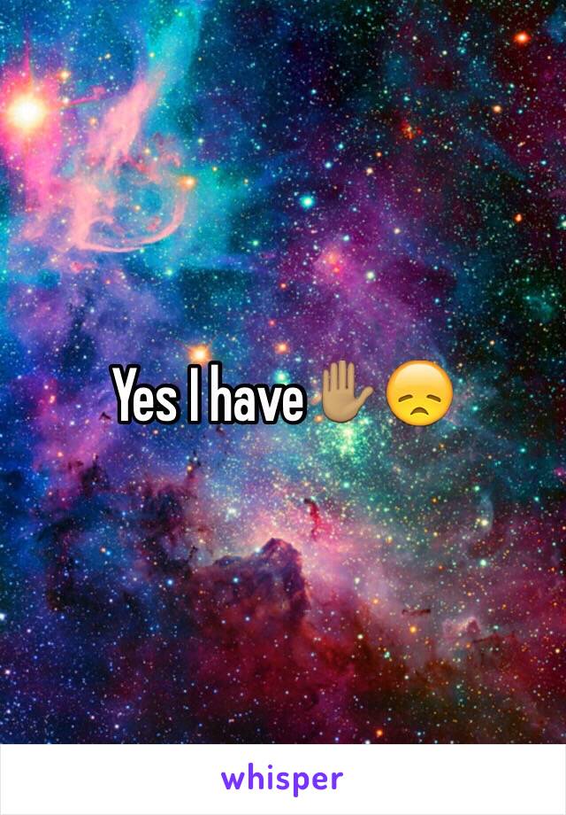 Yes I have✋🏽😞