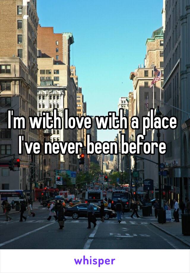 I'm with love with a place I've never been before