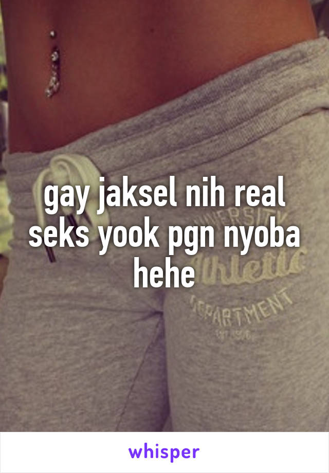 gay jaksel nih real seks yook pgn nyoba hehe