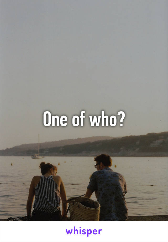 One of who?