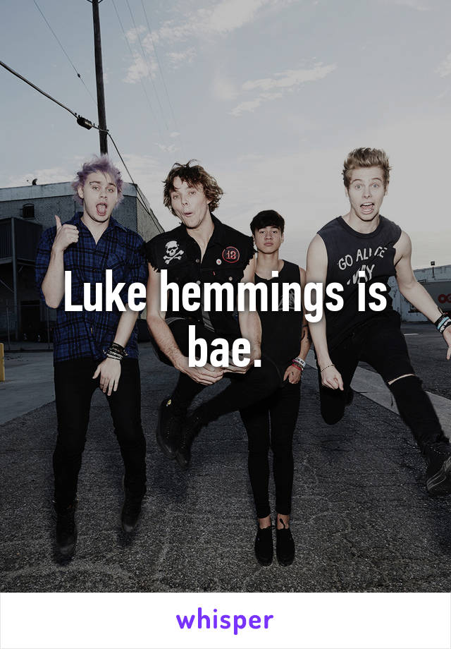 Luke hemmings is bae.