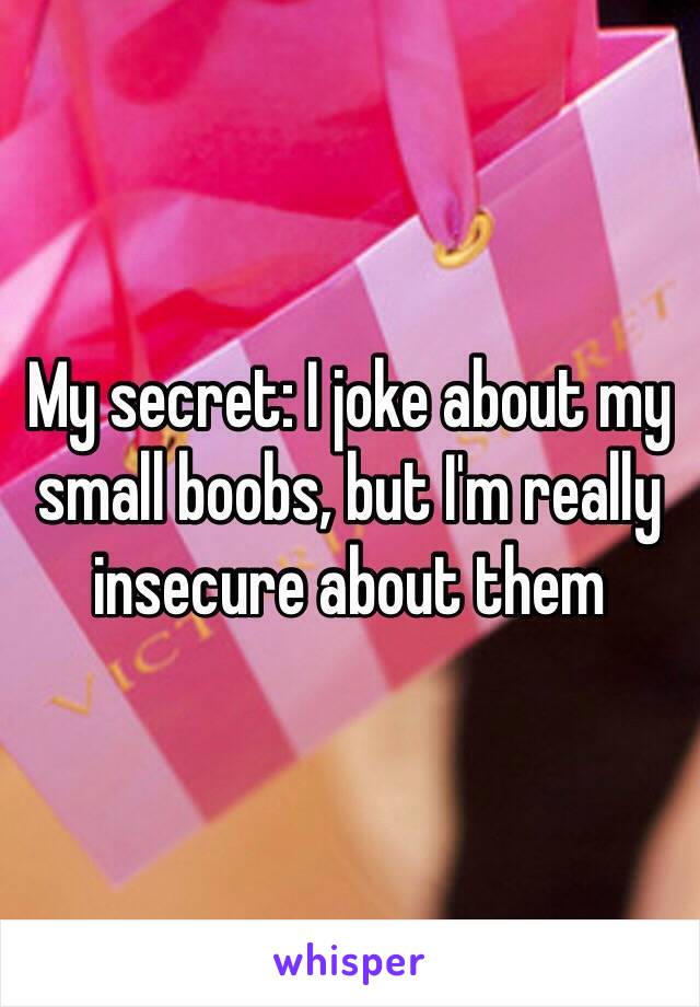My secret: I joke about my small boobs, but I'm really insecure about them 
